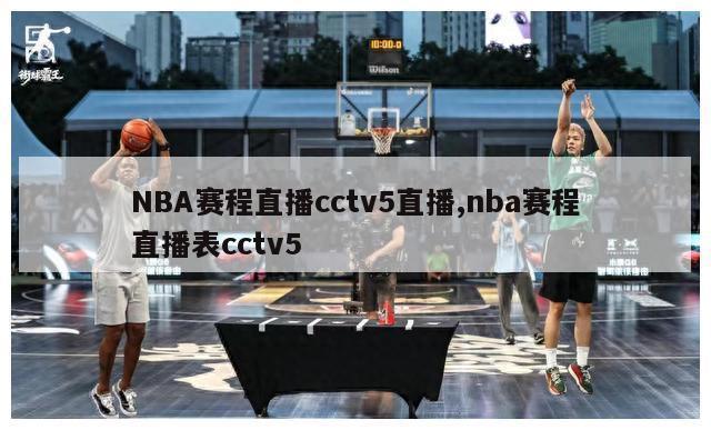 NBA赛程直播cctv5直播,nba赛程直播表cctv5